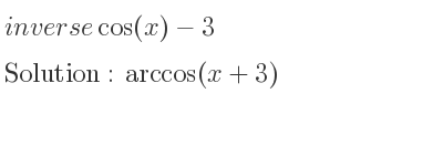 The inverse of cos(x)-3 is arccos(x+3)